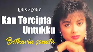 kau tercipta untukku betharia sonata lirik