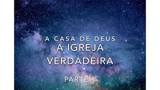 A Igreja Verdadeira. Onde está a Casa de Deus?