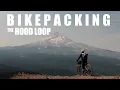 Bikepacking The Hood Loop