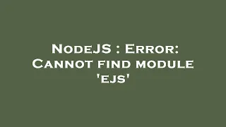 NodeJS Error Cannot find module ejs