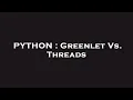 PYTHON Greenlet Vs Threads