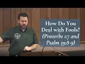 How Do You Deal with Fools Proverbs 1 7 and Psalm 39 8-9