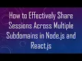 How to Effectively Share Sessions Across Multiple Subdomains in Node js and React js