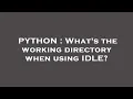 PYTHON What s the working directory when using IDLE