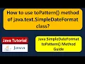 How to use toPattern method of java text SimpleDateFormat class