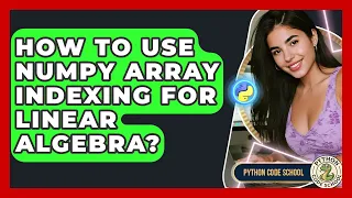 How To Use NumPy Array Indexing For Linear Algebra - Python Code School