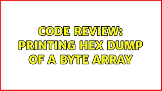 Code Review Printing hex dump of a byte array 2 Solutions