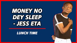 jess eta on lunchtime with telojo money no dey sleep we no fit sleep lunchtime