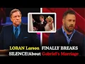 Loran Finally Breaks Silence About Gabriel s Marriage The Truth No One Expected
