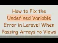 How to Fix the Undefined Variable Error in Laravel When Passing Arrays to Views