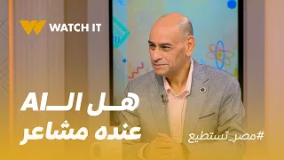 مصر تستطيع | هل ممكن "الذكاء الاصطناعي" يبقى عنده مشاعر حقيقية في المستقبل؟ 🤔