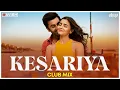 Download Lagu Kesariya | Club Mix | Brahmastra | Ranbir Kapoor | Pritam | Arijit Singh | DJ Ravish \u0026 DJ Chico