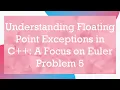 Understanding Floating Point Exceptions in C A Focus on Euler Problem 5
