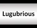 How to Pronounce Lugubrious