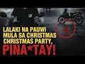 Lagu LALAKI NA PAUWI MULA SA CHRISTMAS PARTY ,PINA*TAY!