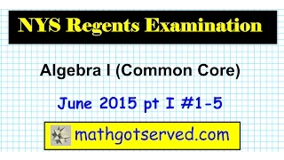 Algebra I June 2015 NYS Regents Common Core Problems 1 to 5 Solutions New Explained step by step