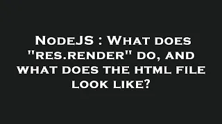 NodeJS What does res render do and what does the html file look like