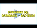 Shrinking sql databases - bad idea 2 Solutions