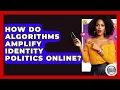 How Do Algorithms Amplify Identity Politics Online - Trend Unwrapper
