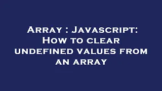 Array Javascript How to clear undefined values from an array