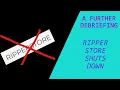Ripper Store Shuts Down A Further Debriefing