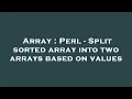 Array Perl - Split sorted array into two arrays based on values