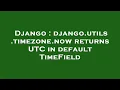 Django django utils timezone now returns UTC in default TimeField