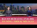 Lagu Thời Sự Buổi Sáng | 27/01/2026 | FULL🔴