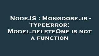 NodeJS Mongoose js - TypeError Model deleteOne is not a function