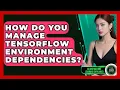 How Do You Manage TensorFlow Environment Dependencies - AI and Machine Learning Explained