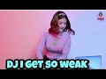 DJ I GET SO WEAK VIRAL TIKTOK !!! (DJ IMUT REMIX)