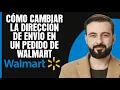 Como cambiar la direccion de envio en un pedido de Walmart