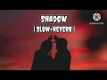 Shadow - (Slow+Reverb) Singga |Abdullxh Aesthetic