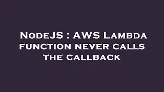 NodeJS AWS Lambda function never calls the callback