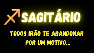 ♐️SAGITÁRIO😔TODOS IRÃO TE ABANDONAR POR UM MOTIVO...