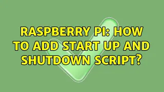 Raspberry Pi How to add start up and shutdown script 2 Solutions