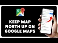 How to Keep Map North Up on Google Maps 2024 Fix Map Orientation on Google Maps