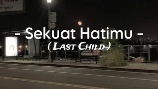 Download Sekuat Hatimu - ( Last Child ) MP3