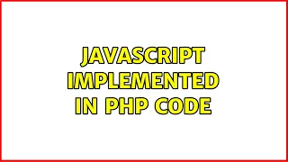 JavaScript implemented in PHP code 2 Solutions