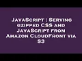 JavaScript Serving gzipped CSS and JavaScript from Amazon CloudFront via S3