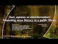 Fact opinion or misinformation Promoting news literacy in a public library a FOTF conversation