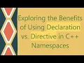 Exploring the Benefits of Using Declaration vs Directive in C Namespaces