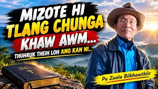 Mizote hi tlang chunga khaw awm, thuh ruk theih loh ang kan ni..  Pu Zuala Bilkhawthlir 