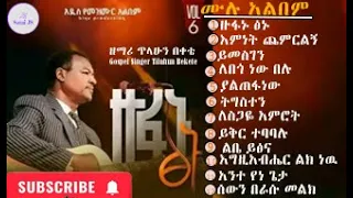 GOSPEL SINGER TILAHUN BEKETE Volume 6 Full Album ዘማሪ ጥላሁን በቀቴ ሙሉ አልበም 