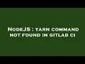 NodeJS yarn command not found in gitlab ci