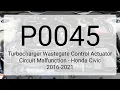 DTC P0045 Turbocharger Wastegate Control Actuator Circuit Malfunction - Honda Civic 2016-2021