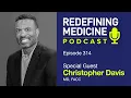 Redefining Medicine With Special Guest Dr Chris Davis Episode 314