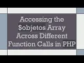 Accessing the objetos Array Across Different Function Calls in PHP