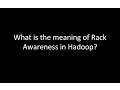 What is the meaning of Rack Awareness in Hadoop
