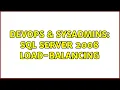 DevOps SysAdmins SQL Server 2008 Load-Balancing 5 Solutions